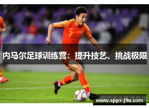 内马尔足球训练营：提升技艺、挑战极限