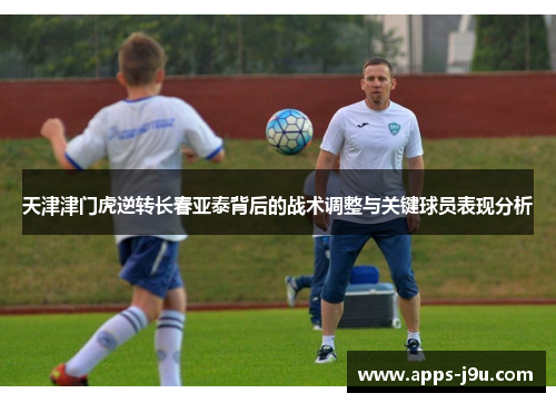 天津津门虎逆转长春亚泰背后的战术调整与关键球员表现分析