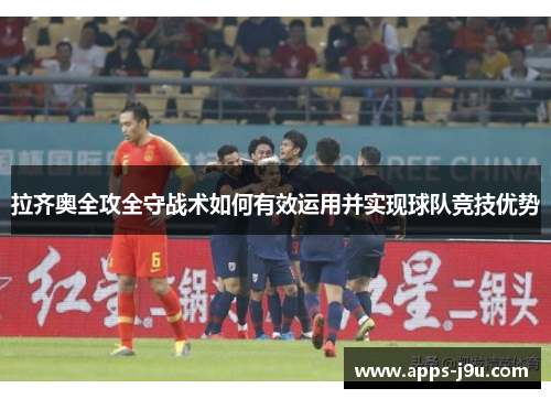 拉齐奥全攻全守战术如何有效运用并实现球队竞技优势