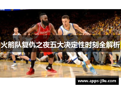 火箭队复仇之夜五大决定性时刻全解析